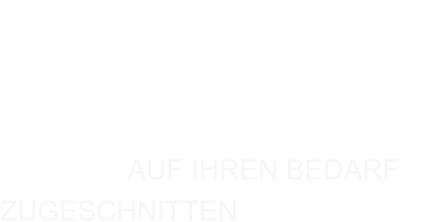 auf IHREN BeDARF zugeschnitten